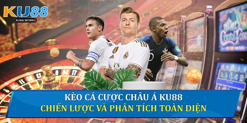 Kèo Cá Cược Châu Á Ku88 - Chiến Lược Và Phân Tích Toàn Diện Kèo cá cược châu Á
